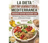 La Dieta Antinfiammatoria Mediterranea: Piano di 28 giorni con ricette semplici da 15 a 30 minuti per aiutarti a ridurre l'infiammazione, sostenere ... Collection, Diete e Piani alimentari)