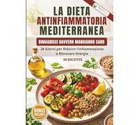 La Dieta Antinfiammatoria Mediterranea: Piano di 28 giorni con ricette semplici da 15 a 30 minuti per aiutarti a ridurre l'infiammazione, sostenere ... Collection, Diete e Piani alimentari)