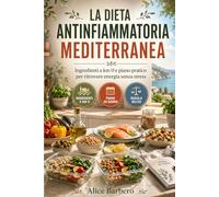 La Dieta Antinfiammatoria Mediterranea: Programma di 28 giorni con ricette semplici, pronte in 15-30 minuti, studiato per favorire il benessere dell’organismo. (Rinascita Metabolica)