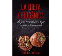 La Dieta Cetogénica: La guía completa para bajar de peso saludablemente: Guía paso a paso + 55 recetas + Menú de 14 días
