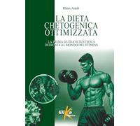 La dieta chetogenica ottimizzata. La prima guida scientifica dedicata al mondo del fitness (I grandi manuali dello sport)