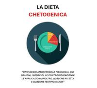 LA DIETA CHETOGENICA: “UN VIAGGIO ATTRAVERSO LA FISIOLOGIA, GLI ORMONI, I BENEFICI, LE CONTROINDICAZIONI E LE APPLICAZIONI; INOLTRE, QUALCHE RICETTA E QUALCHE TESTIMONIANZA”