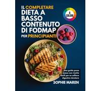 La dieta completa a basso contenuto di FODMAP per principianti: Una guida passo passo con ricette facili per un sollievo digestivo duraturo