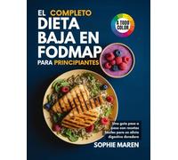 La dieta completa baja en FODMAP para principiantes: Guía paso a paso con recetas fáciles para un alivio digestivo duradero