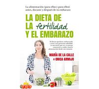La dieta de la fertilidad y el embarazo: La alimentación (para ellas y para ellos) antes, durante y después de tu embarazo (Cocina, dietética y nutrición)