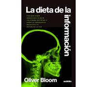 La dieta de la información: Por qué saber demasiado te está volviendo estúpido y cómo la ignorancia selectiva te devuelve la paz