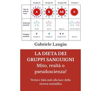 LA DIETA DEI GRUPPI SANGUIGNI Mito, realtà o pseudoscienza?: Verità e falsi miti alla luce della ricerca scientifica (Homo Sapiens - Nutrizione, Salute e Longevità)