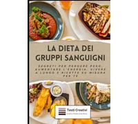 La Dieta dei Gruppi Sanguigni: Segreti per Perdere Peso, Aumentare l'Energia, Vivere a Lungo e Ricette su Misura per Te (Anti-Age, Benessere e Longevità)