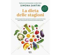 La dieta delle stagioni. Come mangiare bene ogni giorno e prendersi cura di sé al ritmo della natura, senza rinunciare al piacere della tavola (BUR Varia)