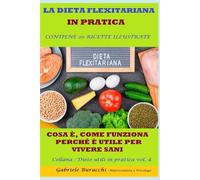 LA DIETA FLEXITARIANA IN PRATICA COSA È, COME FUNZIONA, PERCHÉ È UTILE PER VIVERE SANI CONTIENE 20 RICETTE ILLUSTRATE Collana : Diete utili ... gruppi sanguigni, 5 zone blu,per la menopaus)