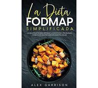 La Dieta FODMAP Simplificada: La Mejor Dieta para Reparar la Digestión y Problemas Digestivos que Perjudican Nuestra Salud