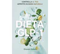 LA DIETA GLP-1: Metodo Naturale per Controllare Fame, Peso e Glicemia (La Collana GLP-1 Lifestyle)