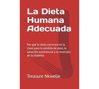 La Dieta Humana Adecuada: Por qué la dieta carnívora es la clave para la pérdida de peso, la sanación autoinmune y la reversión de la diabetes