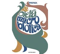 La dieta macrobiotica o l'arte del ringiovanimento e della longevità (Il lavoro sul corpo e sulla mente)