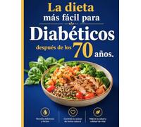 La dieta más fácil para Diabéticos después de los 70 años: Una guía sencilla, segura y deliciosa para comer bien para personas mayores con diabetes tipo 2
