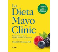 La Dieta Mayo Clinic: Remodela Tu Vida Con Hábitos Basados En La Ciencia