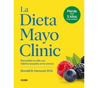 La Dieta Mayo Clinic: Remodela Tu Vida Con Hábitos Basados En La Ciencia