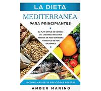 La Dieta Mediterránea para Principiantes: El Plan Simple de Comidas de 4 Semanas para una Pérdida de Peso Duradera y un Estilo de Vida Saludable. Incluye más de 50 Deliciosas Recetas. Español/ Spanish