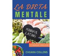 La Dieta Mentale: Usa la mente per far funzionare qualunque dieta, smetti di mollare e dimagrisci davvero senza rinunciare al piacere del cibo. (Diete e nutrizione semplici e pratiche)