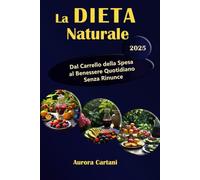 La Dieta Naturale: Dal Carrello della Spesa al Benessere Quotidiano Senza Rinunce