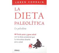 La dieta paleolítica: Pierda peso y gane salud con la dieta ancestral que la naturaleza diseñó para usted (Nutrición y dietética)