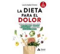 La Dieta Para El Dolor: Utiliza tu alimentación para calmar el DOLOR LUMBAR, la ARTROSIS, la FIBROMIALGIA y muchas otras DOLENCIAS CRÓNICAS