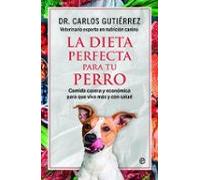 La dieta perfecta para tu perro: Comida casera y económica para que viva más y con salud