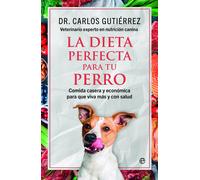 La dieta perfecta para tu perro | Carlos A. Gutiérrez