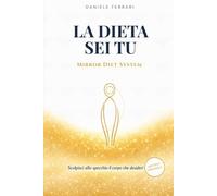 LA DIETA SEI TU: Mirror Diet System: Scolpisci allo specchio il corpo che desideri (LIBERTÀ INDIVIDUALE - Metodo 30 Giorni)