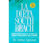 La dieta South Beach : el delicioso plan disenado por un medico para asegurar el adelgazamiento rapido y saludable (The South Beach Diet)