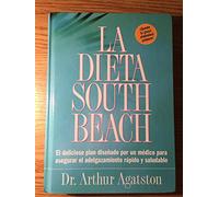 La dieta South Beach / The South Beach Diet: El delicioso plan disenado por un medico para aseguar el adelgazamiento rapido y saludable