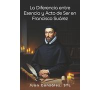 La Diferencia entre Esencia y Acto de Ser en Francisco Suárez