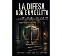 La difesa non è un delitto (Volume 3): Il caso Mario Roggero: La legittima difesa nell'ordinamento italiano