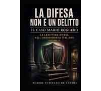 La difesa non è un delitto (Volume 3): Il caso Mario Roggero: La legittima difesa nell'ordinamento italiano