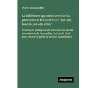 La Différence qui existe entre le Cal provisoire et le Cal définitif. Est-elle fondée, est-elle utile?: Présenté et publiquement soutenue à la faculté ... pour obtenir le grade de docteur en médecine.