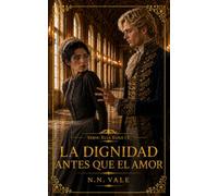 La dignidad antes que el amor: un romance histórico ambientado en la Inglaterra del siglo XVIII (Serie Ella Elige)
