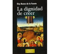 La dignidad de creer (ESTUDIOS Y ENSAYOS)