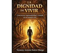 La Dignidad de Vivir: Conciencia, responsabilidad y sentido en un mundo real