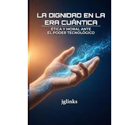 La Dignidad en la Era Cuntica: Ética y moral ante el poder tecnológico