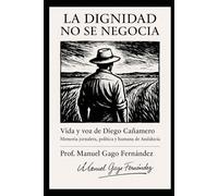 La dignidad no se negocia: Vida y voz de Diego Cañamero Memoria jornalera, política y humana de Andalucía (Ensayos Biográficos y Humanistas)
