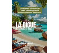 LA DIGUE Reiseführer 2026: Entdecken Sie die Herzen der Dörfer, Küstenstrände und sonnenbeschienenen Wanderwege
