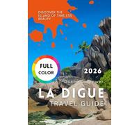 LA DIGUE TRAVEL GUIDE 2026: Discover the Island of Timeless Beauty