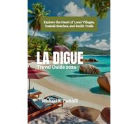 LA DIGUE Travel Guide 2026: Explore the Heart of Local Villages, Coastal Beaches, and Sunlit Trails