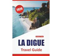 LA DIGUE TRAVEL GUIDE 2026: Top Things to Do, Beaches, Biking Routes, Nature Trails, Local Cuisine, and Travel Tips for Exploring the Seychelles’ Island Escape