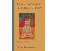 La dimensión más profunda del yoga: Teoría y práctica