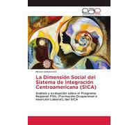 La Dimensión Social del Sistema de Integración Centroamericana (SICA): Análisis y evaluación sobre el Programa Regional FOIL (Formación Ocupacional e Inserción Laboral), del SICA