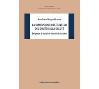 La dimensione multilivello del diritto alla salute. Esigenze di tutela e vincoli di sistema (Ricerche giuridiche. Nuovissima serie)