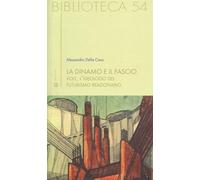 La dinamo e il fascio. Volt, l'ideologo del futurismo reazionario (Biblioteca)