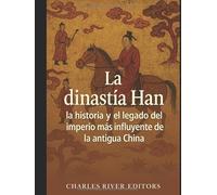 La dinastía Han: la historia y el legado del imperio más influyente de la antigua China