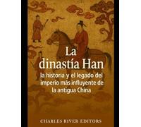 La dinastía Han: la historia y el legado del imperio más influyente de la antigua China